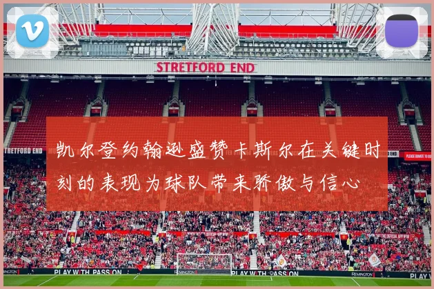 凯尔登约翰逊盛赞卡斯尔在关键时刻的表现为球队带来骄傲与信心