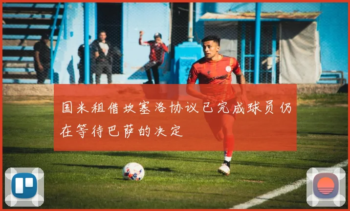 国米租借坎塞洛协议已完成球员仍在等待巴萨的决定
