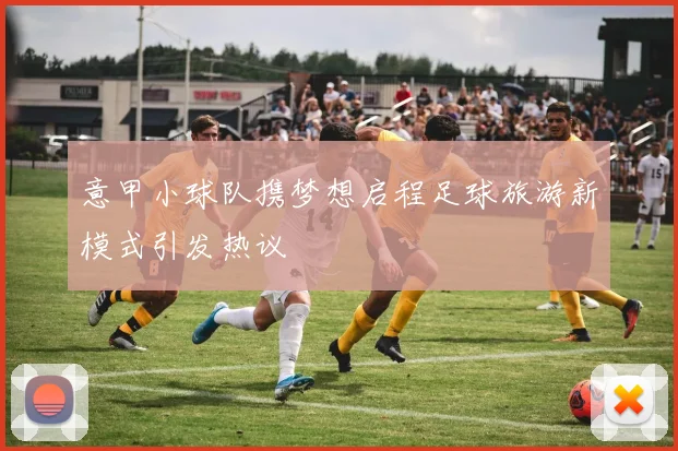 意甲小球队携梦想启程足球旅游新模式引发热议